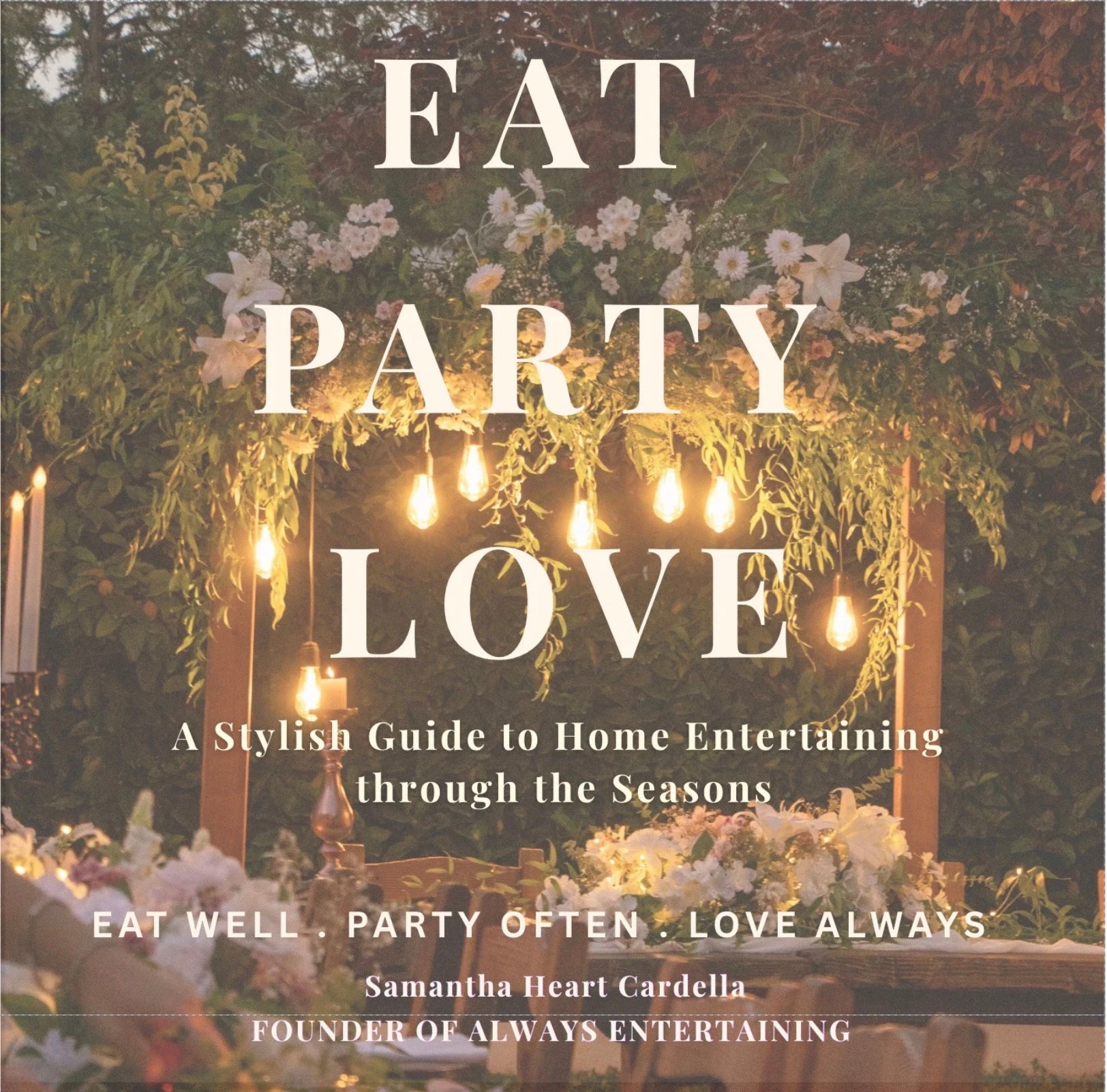 Eat Party Love: A Stylish Guide to Home Entertaining Through the Seasons
